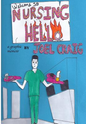 Welcome To Nursing HELLo, a Graphic Memoir: a Graphic Memoir - Craig, Joel