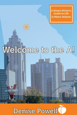 Welcome to the A!: A Smart ATLien's Guide to Life in Metro Atlanta - Powell, Denise