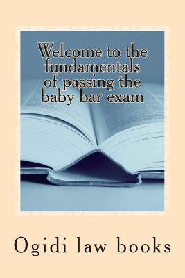 Welcome to the fundamentals of passing the baby bar exam: Pre exam study for an increasingly tough exam - Law Books, Ogidi