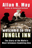 Welcome to the Jungle Inn: The Story of the Mafia's Most Infamous Gambling Den - May, Allan R