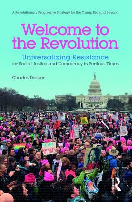 Welcome to the Revolution: Universalizing Resistance for Social Justice and Democracy in Perilous Times - Derber, Charles