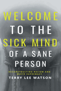Welcome to the Sick Mind of a Sane Person: Deconstructing Racism and White Supremacy