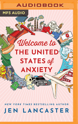 Welcome to the United States of Anxiety: Observations from a Reforming Neurotic - Lancaster, Jen (Read by)