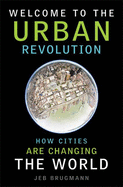 Welcome to the Urban Revolution: How Cities Are Changing the World