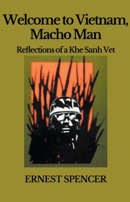 Welcome to Vietnam, Macho Man - Reflections of a Khe Sahn Vet - Spencer, Ernest