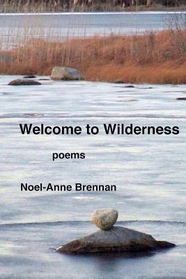 Welcome to Wilderness: poems - Brennan, Noel-Anne