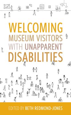 Welcoming Museum Visitors with Unapparent Disabilities - Redmond-Jones, Beth (Editor)