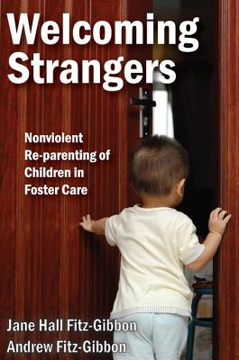 Welcoming Strangers: Nonviolent Re-Parenting of Children in Foster Care - Fitz-Gibbon, Andrew, and Hall Fitz-Gibbon, Jane