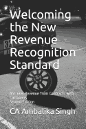 Welcoming the New Revenue Recognition Standard: Asc 606 Revenue from Contracts with Customers Second Edition