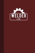 Welder Log: Welding Logbook, Welder Logbook, Welding Record Book, Logbook Journal Burgundy Cover - 125 Pages (6"x9")
