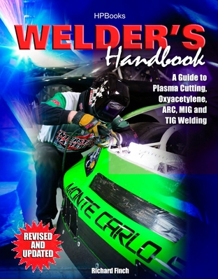 Welder's Handbook: A Guide to Plasma Cutting, Oxyacetylene, Arc, MIG and TIG Welding, Revised and Updated - Finch, Richard