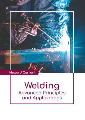 Welding: Advanced Principles and Applications - Currant, Howard (Editor)