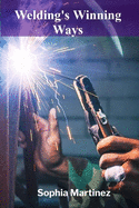 Welding's Winning Ways: Advanced Welding Techniques And Fabrication Methods In Manufacturing And Construction
