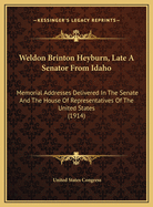 Weldon Brinton Heyburn, Late a Senator from Idaho: Memorial Addresses Delivered in the Senate and the House of Representatives of the United States (1914)