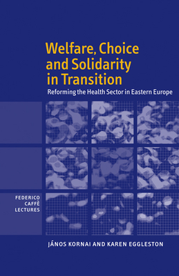 Welfare, Choice and Solidarity in Transition: Reforming the Health Sector in Eastern Europe - Kornai, Jnos, and Eggleston, Karen