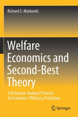 Welfare Economics and Second-Best Theory: A Distortion-Analysis Protocol for Economic-Efficiency Prediction - Markovits, Richard S