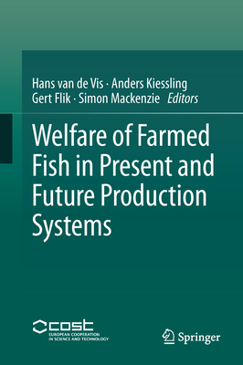 Welfare of Farmed Fish in Present and Future Production Systems - van de Vis, Hans (Editor), and Kiessling, Anders (Editor), and Flik, Gert (Editor)