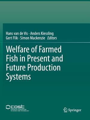 Welfare of Farmed Fish in Present and Future Production Systems - Van De Vis, Hans (Editor), and Kiessling, Anders (Editor), and Flik, Gert (Editor)