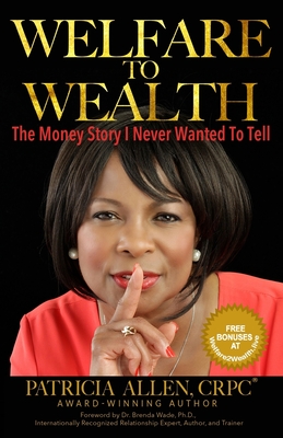 Welfare to Wealth: The Money Story I Never Wanted To Tell - Wade, Brenda (Foreword by), and Allen, Patricia