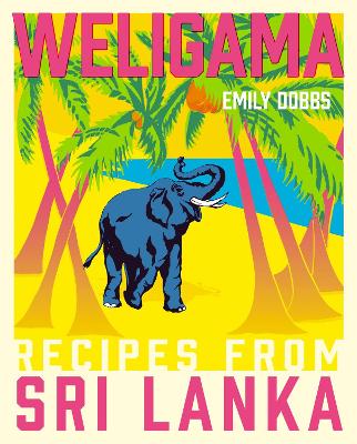 Weligama: Recipes from Sri Lanka - Dobbs, Emily