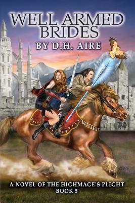 Well Armed Brides: A Novel of the Highmage's Plight (Book 5) - Aire, D H