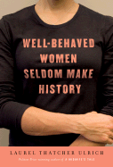 Well-Behaved Women Seldom Make History - Ulrich, Laurel Thatcher