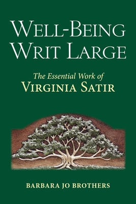 Well-Being Writ Large: The Essential Work of Virginia Satir - Brothers, Barbara Jo
