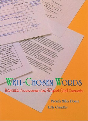 Well-Chosen Words: Narrative Assessments and Report Card Comments - Power, Brenda Miller, and Chandler, Kelly
