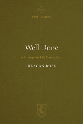 Well Done: A Strategy for Life Stewardship - Rose, Reagan