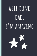 Well done Dad. I'm amazing: Notebook, Funny Novelty gift for a great Dad, Great alternative to a card.