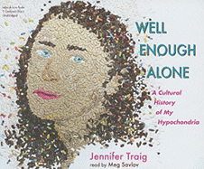 Well Enough Alone: A Cultural History of My Hypochondria