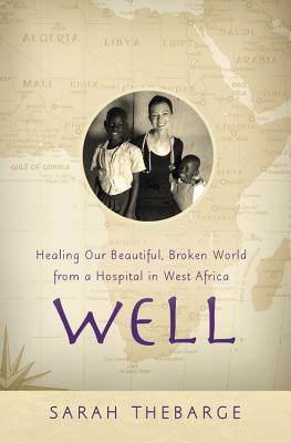 Well: Healing Our Beautiful, Broken World from a Hospital in West Africa - Thebarge, Sarah