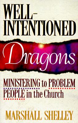 Well-Intentioned Dragons: Ministering to Problem People in the Church - Shelley, Marshall, Mr.