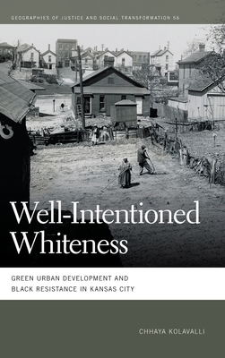Well-Intentioned Whiteness: Green Urban Development and Black Resistance in Kansas City - Kolavalli, Chhaya