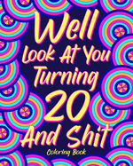 Well Look at You Turning 20 and Shit Coloring Book,: Birthday Coloring Book, 20 Birthday Gift