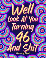 Well Look at You Turning 46 and Shit: Coloring Book for Adults, 46th Birthday Gift for Her, Sarcasm Quotes Coloring