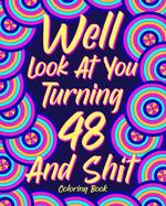 Well Look at You Turning 48 and Shit: Coloring Book for Adults, 48th Birthday Gift for Her, Birthday Quotes Coloring