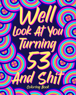 Well Look at You Turning 53 and Shit: Coloring Book for Adults, 53rd Birthday Gift for Her, Birthday Quotes Coloring
