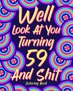 Well Look at You Turning 59 and Shit: Coloring Book for Adults, 59th Birthday Gift for Her, Sarcasm Quotes Coloring