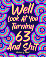 Well Look at You Turning 63 and Shit: Coloring Books for Adults, Sarcasm Quotes Coloring Book, Birthday Coloring