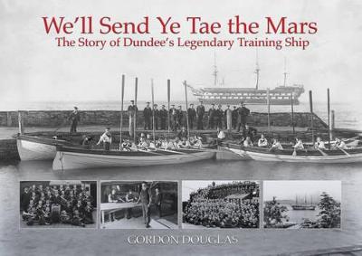 We'll Send Ye Tae the Mars: The Story of Dundee's Legendary Training Ship - Douglas, Gordon