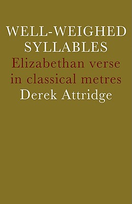 Well-Weighed Syllables: Elizabethan Verse in Classical Metres - Attridge, Derek