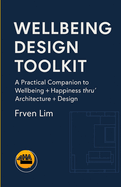 Wellbeing Design Toolkit: A Practical Companion to Wellbeing + Happiness thru' Architecture + Design