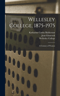 Wellesley College, 1875-1975: A Century of Women