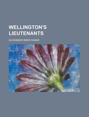 Wellington's Lieutenants - Shand, Alexander Innes