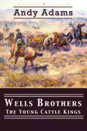 Wells Brothers: The Young Cattle Kings - Adams, Andy