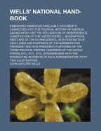 Wells' National Hand-Book: Embracing Numerous Invaluable Documents Connected with the Political History of America (Classic Reprint)