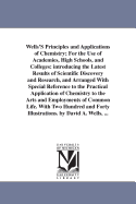 Wells'S Principles and Applications of Chemistry; For the Use of Academies, High Schools, and Colleges: introducing the Latest Results of Scientific Discovery and Research, and Arranged With Special Reference to the Practical Application of Chemistry...