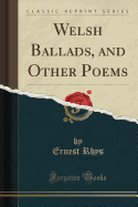 Welsh Ballads, and Other Poems (Classic Reprint)