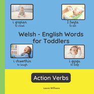 Welsh - English Words for Toddlers - Action Verbs: Teach and Learn Welsh For Kids and Beginners Bilingual Picture Book with English Translations